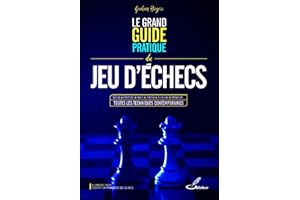Le grand guide pratique du jeu d'échecs: Tactique, ouvertures, finales, stratégie, jeu en ligne, ordinateurs... toutes les techniques contemporaines