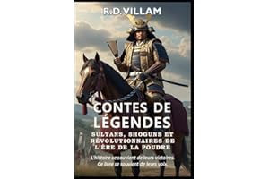 Contes de Légendes : Sultans, Shoguns et Révolutionnaires de l'Ère de la Poudre: Les plus grands généraux, bâtisseurs d'empires et conquérants légendaires de l'histoire