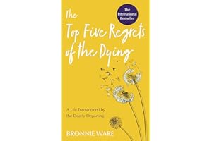 Top Five Regrets of the Dying: A Life Transformed by the Dearly Departing