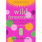 Wild Fermentation: The Flavor, Nutrition, and Craft of Live-Culture Foods, 2nd Edition