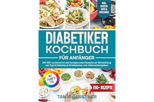 Diabetiker Kochbuch für Anfänger: Mit 150+ zuckerarme und herzgesunde Rezepte zur Behandlung von Typ-2-Diabetes & Prädiabetes. Inkl. Nährwertangaben
