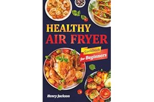 Healthy Air Fryer Cookbook for Beginners: Quick & Easy Air Fryer Recipes with Pictures. (Suitable for All Air Fryer Models)