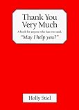 Thank You Very Much: A Book for Anyone Who Has Ever Said May I Help You by 