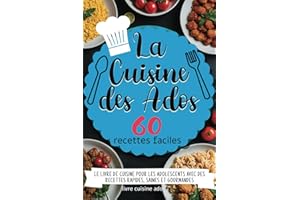 La Cuisine des Ados - 60 recettes faciles: Le livre de cuisine pour adolescents avec des recettes rapides, saines et gourmandes - à partir de 10 ans