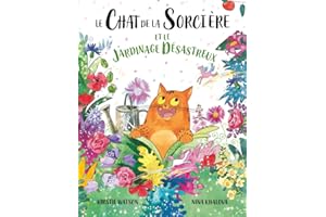 Le Chat de la Sorcière et le jardinage désastreux: Un conte enchanteur, plein de magie, d’espièglerie et de malentendus, pour les 3 ans et plus !