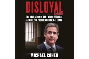 Disloyal: A Memoir: The True Story of the Former Personal Attorney to President Donald J. Trump