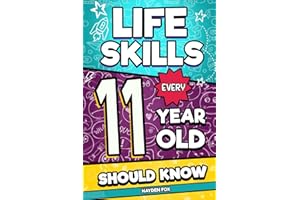 Life Skills Every 11 Year Old Should Know: An Essential Book For Tween Boys and Girls To Unlock Their Secret Superpowers and Be Successful, Healthy, and Happy (Life Skills Every Kid Should Know)