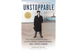 Unstoppable: Siggi B. Wilzig’s Astonishing Journey from Auschwitz Survivor and Penniless Immigrant to Wall Street Legend