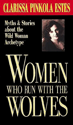 Women Who Run With the Wolves: Myths & Stories About the Wild Woman Archetype