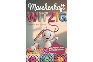 Häkeln mit Humor - Maschenhaft witzig: von Woll-Liebe & Maschenfrust | Häkelbuch als lustiges Geschenk für Häkelfans (Handarbeiten mit Humor)