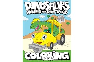 Dinosaurs, Diggers, And Dump Trucks Coloring Book: Dinosaur Construction Fun for Kids & Toddlers Ages 2-8: Cute and Fun Dinosaur and Truck Coloring ... Books for Boys, Girls, & Kids Ages 2-4 4-8