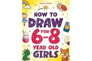 How to Draw for 6-8 Year Old Girls: Learn to Draw Cute Animals, Magical Things and Other Cool Stuff: Learn to Draw Cute Animals, Magical Things and Other Cool Stuff | Fun Book for Girls Age 6+