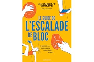 Le guide de l'escalade de bloc: 50 mouvements clés - 10 mises en situation - 4 séances à thème - 50 conseils
