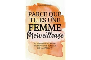 Parce que tu es une femme merveilleuse: tu mérites de t'aimer et de trouver le bonheur dès maintenant ! Un baume au cœur, un livre de développement personnel pour toutes les femmes.