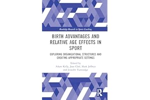 Birth Advantages and Relative Age Effects in Sport: Exploring Organizational Structures and Creating Appropriate Settings (Routledge Research in Sports Coaching)
