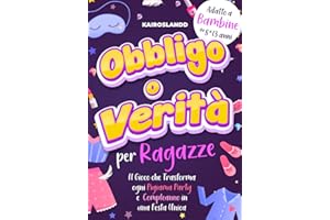 Libro Obbligo o Verità per Ragazze: Il Gioco che Trasforma Ogni Pigiama Party e Compleanno in una Festa Unica. Include Bonus e Quiz per un Divertimento Senza Fine
