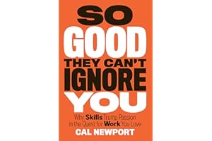 So Good They Can't Ignore You: Why Skills Trump Passion in the Quest for Work You Love