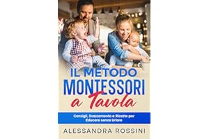 Il Metodo Montessori a Tavola: Consigli, Svezzamento e Ricette per Educare senza Urlare