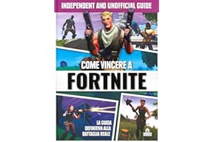 Come vincere a Fortnite. La guida definitiva alla battaglia reale. Independent and unofficial guide. Ediz. a colori
