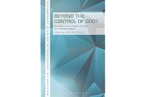 Beyond the Control of God?: Six Views on the Problem of God and Abstract Objects (Bloomsbury Studies in Philosophy of Religion)