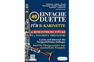 40 Einfache Duette für B-Klarinette: 10 Romantische Stücke in Vier Tonarten Arrangiert: Leicht und lehrreich für Fortgeschrittene Anfänger - Ideal für Übungsstunden und musikalische Vorspiele