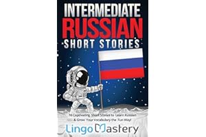 Intermediate Russian Short Stories: 10 Captivating Short Stories to Learn Russian & Grow Your Vocabulary the Fun Way!