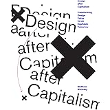 Design after Capitalism: Transforming Design Today for an Equitable Tomorrow
