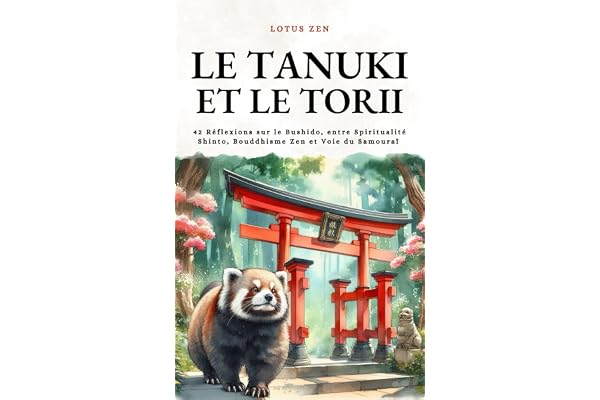 Le Tanuki et le Torii: 42 Réflexions sur le Bushido, entre Spiritualité Shinto, Bouddhisme Zen et Voie du Samouraï