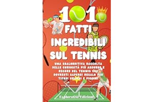 101 Fatti Incredibili sul Tennis: Una Sbalorditiva Raccolta delle Curiosità più Assurde e Record del Tennis che Dovresti Sapere! Regalo per Tifosi Grandi e Piccini