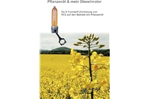 Pflanzenöl & mein Dieselmotor: Do it yourself Umrüstung mit Anregungen Tipps und FAQ