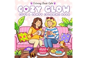 Cozy Glow: Cute Coloring Book for Adults and Teens with Adorable Girls in Relaxing Hygge-Inspired Scenes for Stress Relief and Self-Care