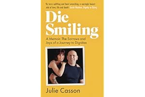 Die Smiling: A Memoir: The Sorrows and Joys on a Journey to Dignitas: A Memoir. The Sorrows and Joys of a Journey to Dignitas
