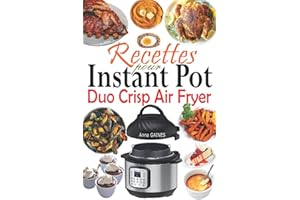 Recettes pour Instant Pot Duo Crisp Air Fryer: Des recettes croustillantes, faciles, saines, rapides et fraîches pour votre autocuiseur et friteuse à air Instant Pot