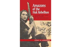 Amazons of the Huk Rebellion: Gender, Sex, and Revolution in the Philippines (New Perspectives in Southeast Asian Studies)