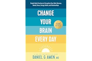 Change Your Brain Every Day: Simple Daily Practices to Strengthen Your Mind, Memory, Moods, Focus, Energy, Habits, and Relationships