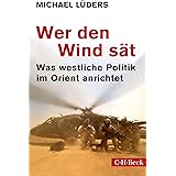 Wer den Wind sät: Was westliche Politik im Orient anrichtet (Beck Paperback)