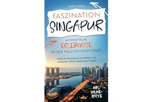 Faszination Singapur: Authentische Erlebnisse in der pulsierenden Stadt - Entdecke futuristische Architektur und versteckte Gärten abseits des Trubels inklusive Onlinekarte