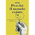 Perché il mondo esiste? Una detective-story filosofica. Nuova ediz.