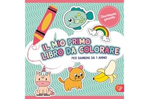 Il Mio Primo Libro da colorare per bambini da 1 anno: Album da disegno da colorare e scarabocchiare con più di 50 immagini create con amore per sviluppare la motricità fine e la creatività.