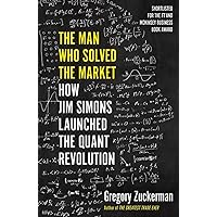 The Man Who Solved the Market: How Jim Simons Launched the Quant Revolution (SHORTLISTED FOR THE FT & MCKINSEY BUSINESS BOOK OF THE YEAR AWARD 2019)
