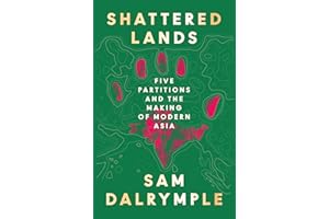 Shattered Lands: INTERNATIONALLY BESTSELLING AND PRIZE SHORTLISTED NEW HISTORY OF FIVE PARTITIONS AND THE RESHAPING OF MODERN ASIA