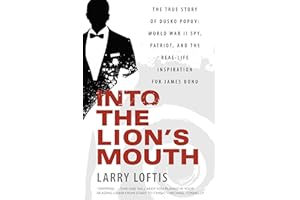 Into the Lion's Mouth: The True Story of Dusko Popov: World War II Spy, Patriot, and the Real-Life Inspiration for James Bond