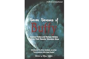 Seven Seasons of Buffy: Science Fiction and Fantasy Writers Discuss Their Favorite Television Show (Smart Pop)