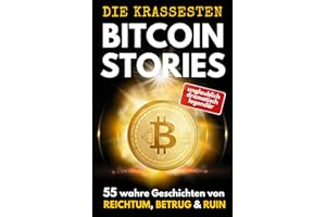 DIE KRASSESTEN BITCOIN–STORIES: 55 wahre Geschichten von Reichtum, Betrug & Ruin. Triumphe und Tragödien aus der Bitcoin- & Krypto-Welt.