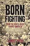 Born Fighting: How the Scots-Irish Shaped America