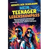 Abseits der Schulbank - Mein Teenager Lebenskompass - Dein spannender Leitfaden für große Träume, Beziehungen, Selbstfürsorge
