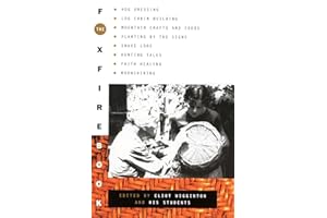 The Foxfire Book: Hog Dressing, Log Cabin Building, Mountain Crafts and Foods, Planting by the Signs, Snake Lore, Hunting Tales, Faith Healing, Moonshining: 1