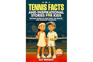 Tennis Facts and Inspirational Stories for Kids: Incredible Tales of Real Heroes, Big Dreams and the Defining Moments That Changed the Game Forever (2-in-1 Sports Facts & Stories for Kids)
