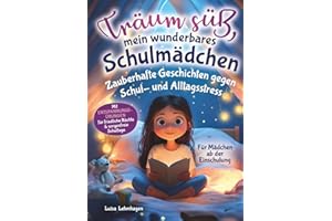 Träum süß, mein wunderbares Schulmädchen: Zauberhafte Geschichten gegen Schul- und Alltagsstress mit Entspannungsübungen für friedliche Nächte & sorgenfreie Schultage. Für Mädchen ab der Einschulung