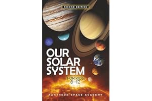 OUR SOLAR SYSTEM FOR KIDS 8–12: The Young Astronaut’s Guide to the Planets, Moons, Asteroids, & the Science of The Universe, with Space Facts & Adventures for Curious Minds